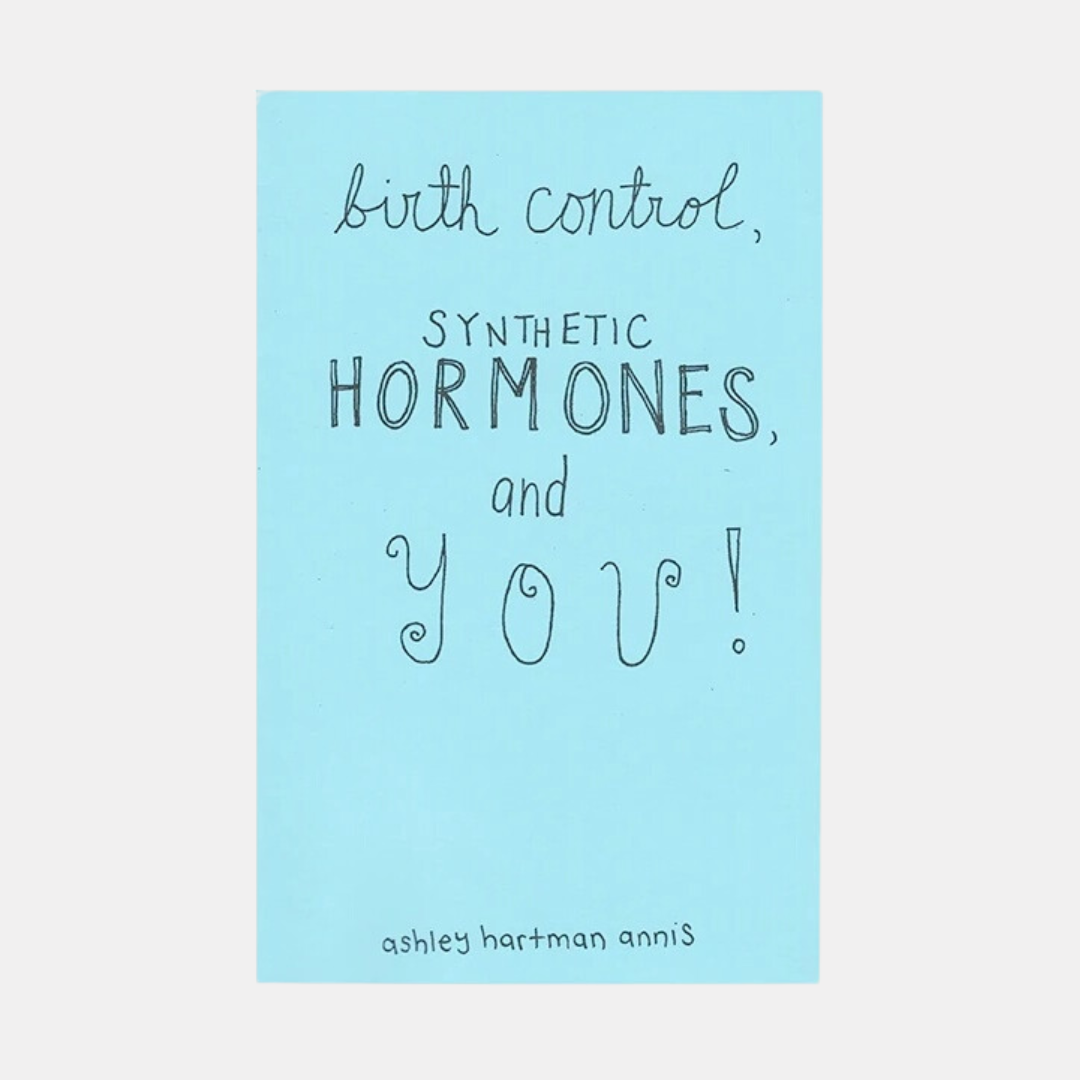 Birth Control, Synthetic Hormones, and You Zine