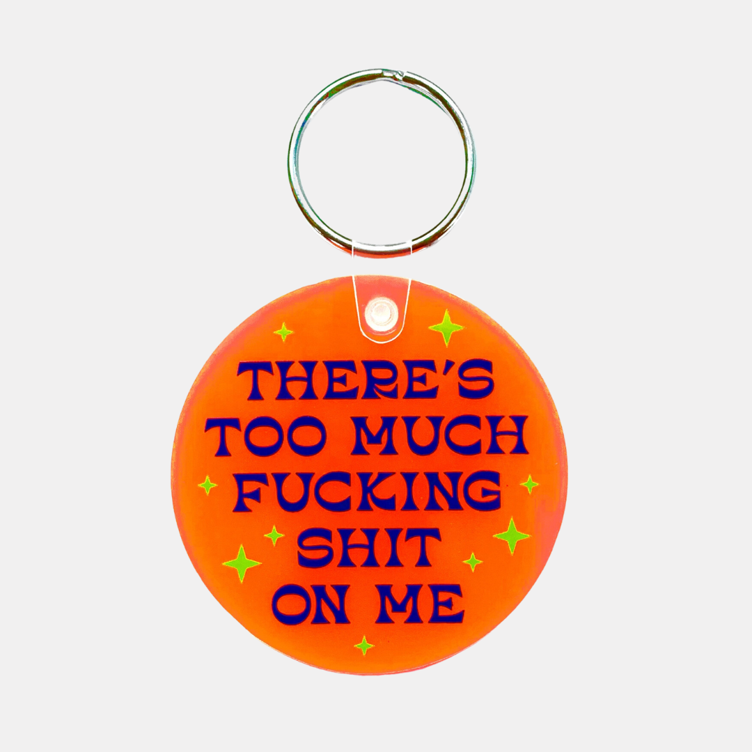 There's Too Much Fucking Shit On Me Keychain